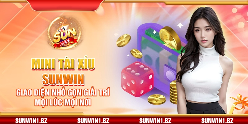Mini tài xỉu Sunwin – Giao diện nhỏ gọn giải trí mọi lúc mọi nơi