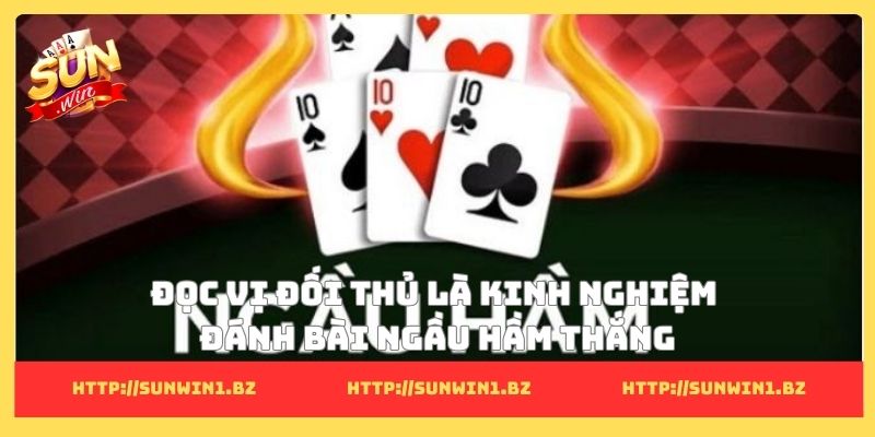 Đọc vị đối thủ là kinh nghiệm đánh bài ngầu hầm thắng