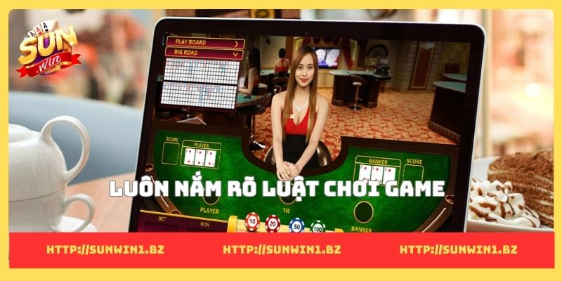 Luôn nắm rõ luật chơi game